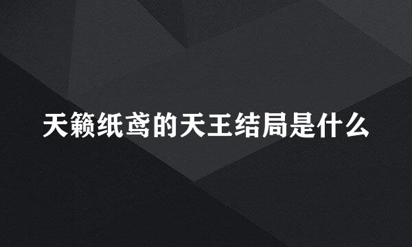 天籁纸鸢的天王结局是什么