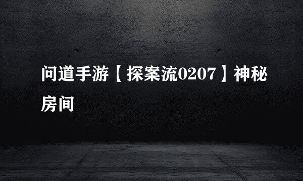 问道手游【探案流0207】神秘房间