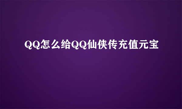 QQ怎么给QQ仙侠传充值元宝