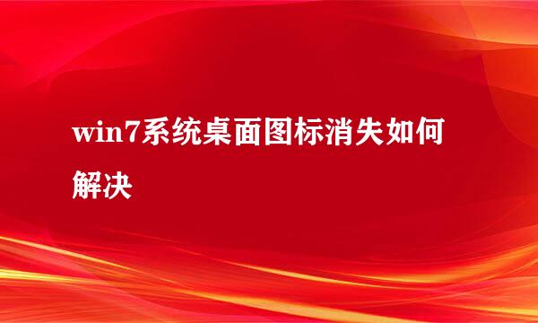 win7系统桌面图标消失如何解决
