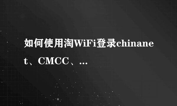 如何使用淘WiFi登录chinanet、CMCC、chianUncom