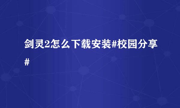 剑灵2怎么下载安装#校园分享#