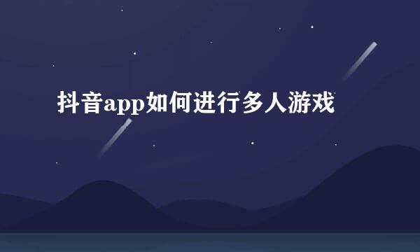 抖音app如何进行多人游戏