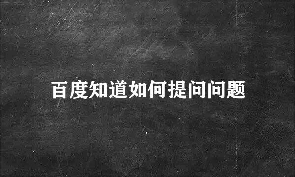百度知道如何提问问题