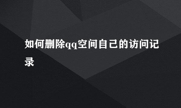 如何删除qq空间自己的访问记录