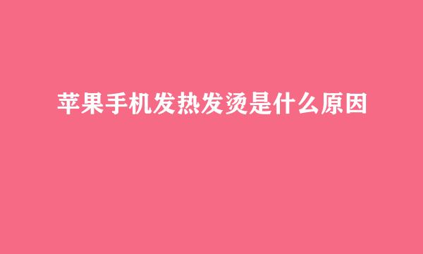 苹果手机发热发烫是什么原因