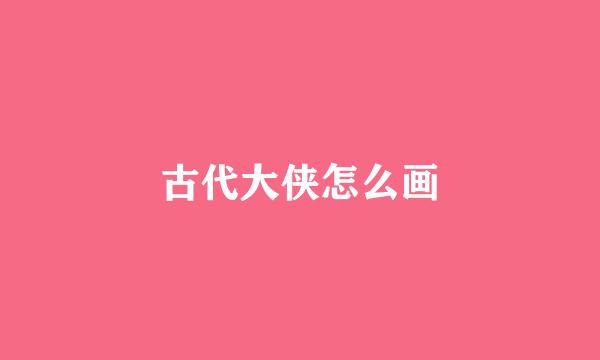 古代大侠怎么画