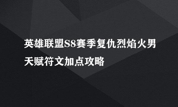 英雄联盟S8赛季复仇烈焰火男天赋符文加点攻略