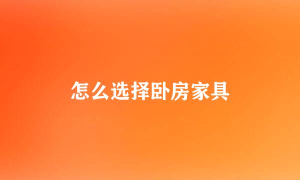 怎么选择卧房家具