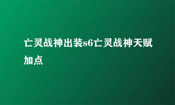 亡灵战神出装s6亡灵战神天赋加点
