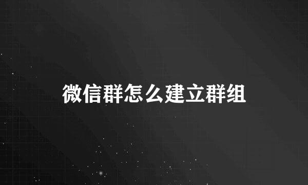 微信群怎么建立群组