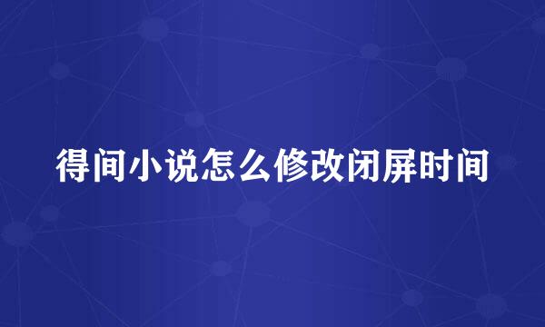 得间小说怎么修改闭屏时间