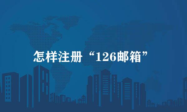 怎样注册“126邮箱”