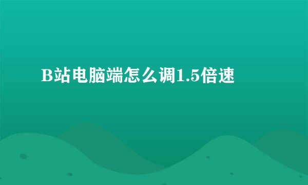 B站电脑端怎么调1.5倍速
