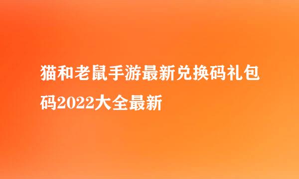 猫和老鼠手游最新兑换码礼包码2022大全最新