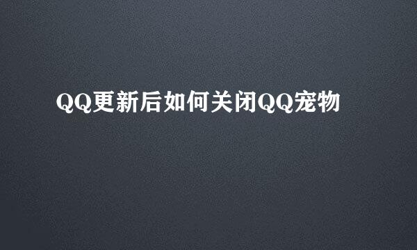 QQ更新后如何关闭QQ宠物