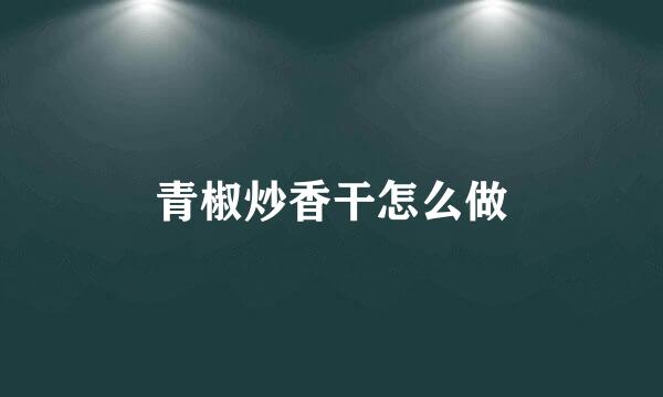 青椒炒香干怎么做