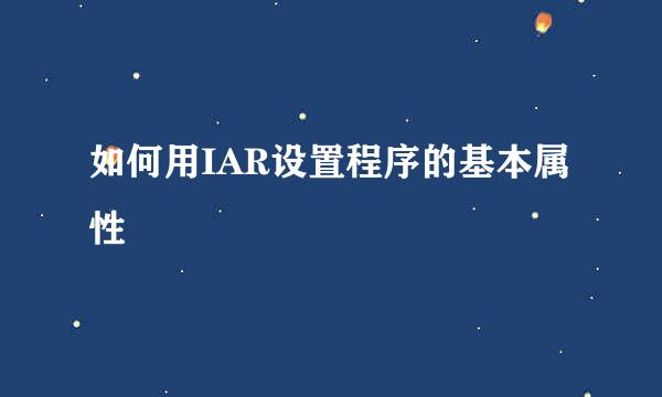 如何用IAR设置程序的基本属性