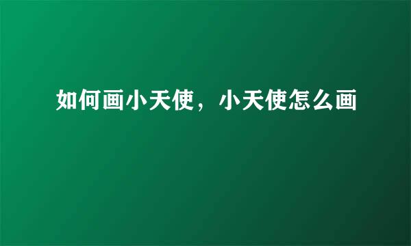 如何画小天使，小天使怎么画