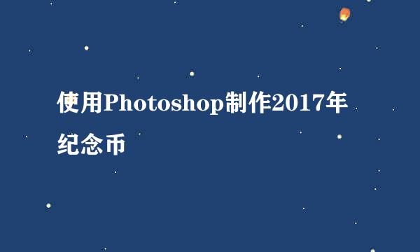 使用Photoshop制作2017年纪念币