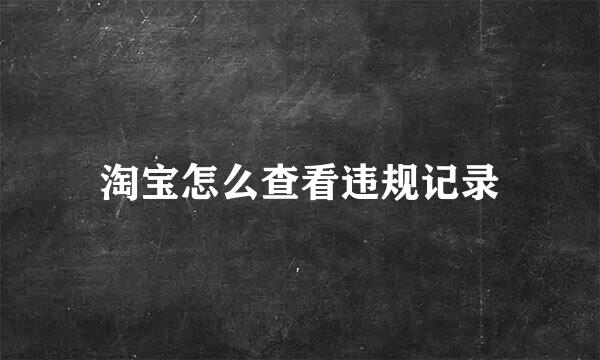 淘宝怎么查看违规记录