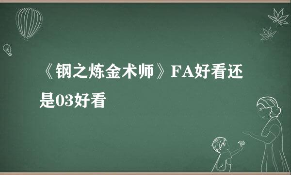《钢之炼金术师》FA好看还是03好看