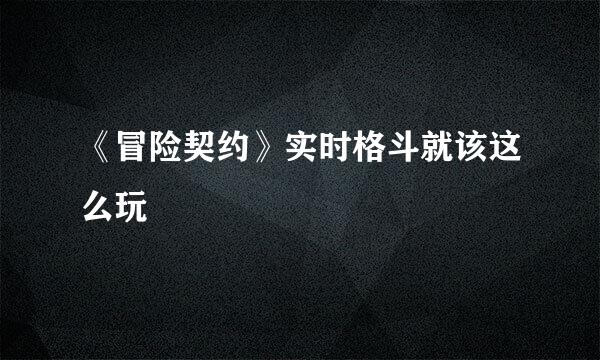 《冒险契约》实时格斗就该这么玩
