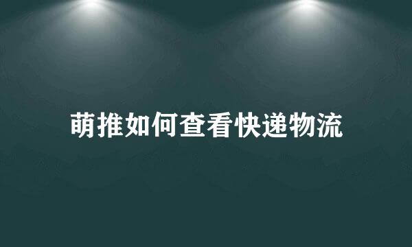 萌推如何查看快递物流
