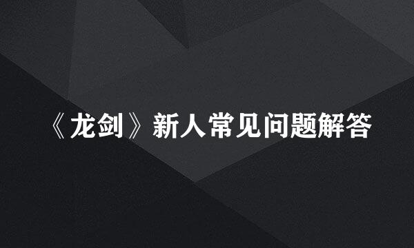 《龙剑》新人常见问题解答