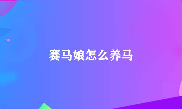 赛马娘怎么养马