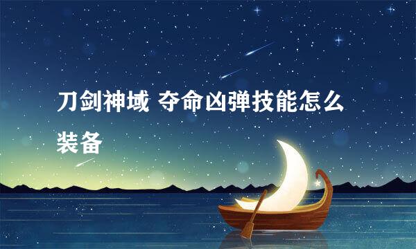 刀剑神域 夺命凶弹技能怎么装备