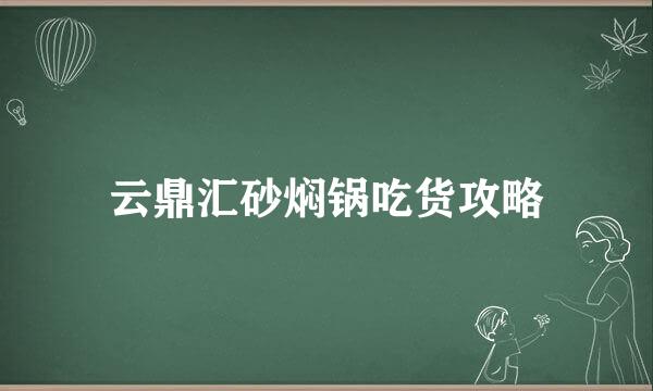 云鼎汇砂焖锅吃货攻略