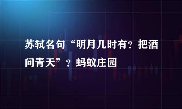 苏轼名句“明月几时有？把酒问青天”？蚂蚁庄园
