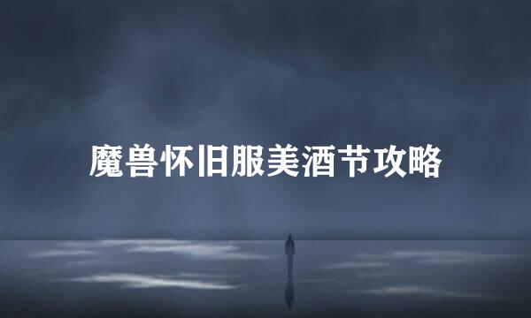 魔兽怀旧服美酒节攻略