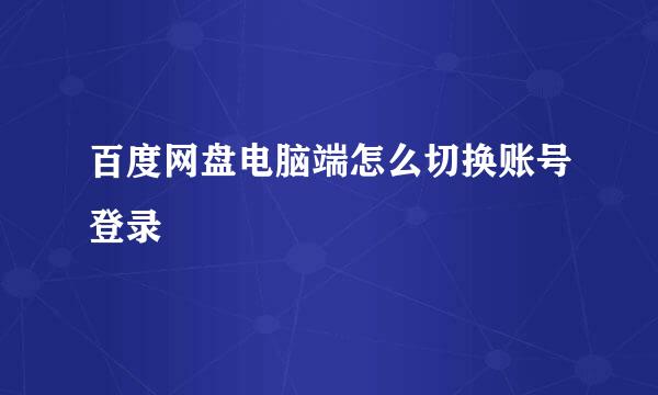 百度网盘电脑端怎么切换账号登录