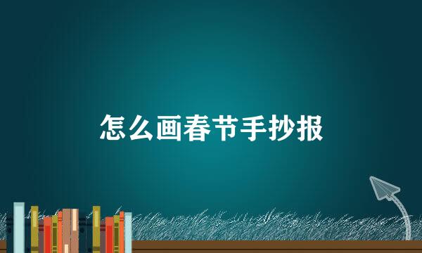 怎么画春节手抄报