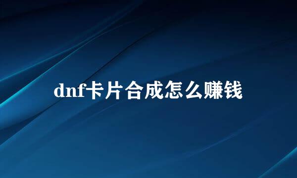 dnf卡片合成怎么赚钱