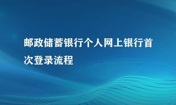 邮政储蓄银行个人网上银行首次登录流程