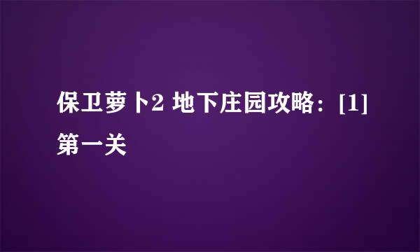 保卫萝卜2 地下庄园攻略：[1]第一关