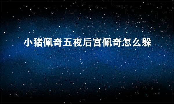 小猪佩奇五夜后宫佩奇怎么躲