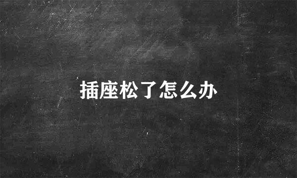 插座松了怎么办