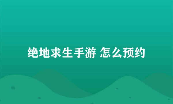 绝地求生手游 怎么预约
