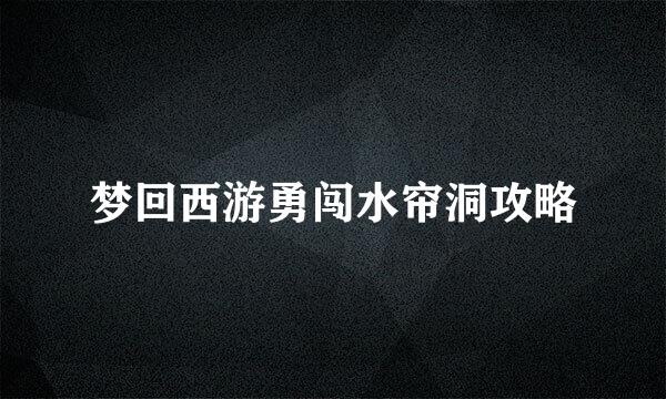 梦回西游勇闯水帘洞攻略