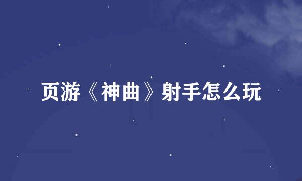 页游《神曲》射手怎么玩