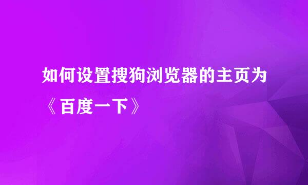 如何设置搜狗浏览器的主页为《百度一下》