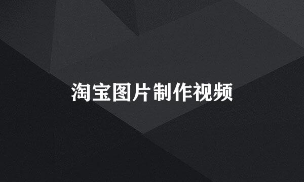 淘宝图片制作视频