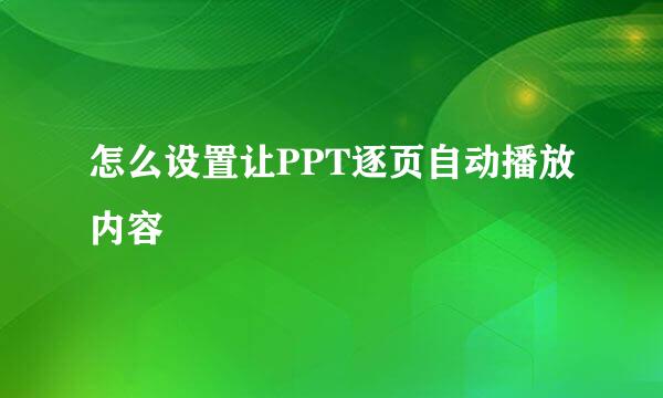 怎么设置让PPT逐页自动播放内容