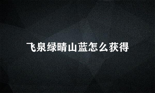 飞泉绿晴山蓝怎么获得