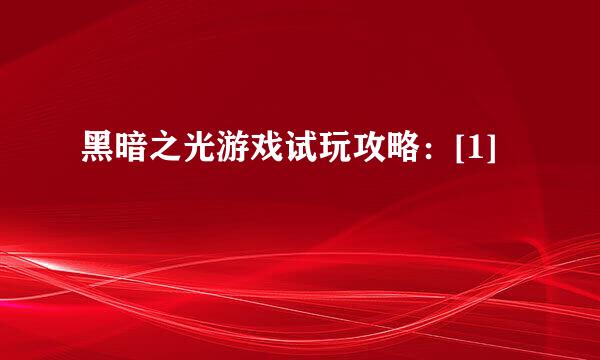 黑暗之光游戏试玩攻略：[1]