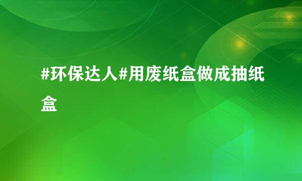 #环保达人#用废纸盒做成抽纸盒